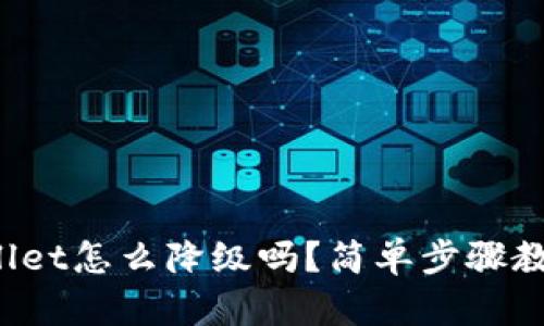 你知道tpwallet怎么降级吗？简单步骤教你轻松解决！