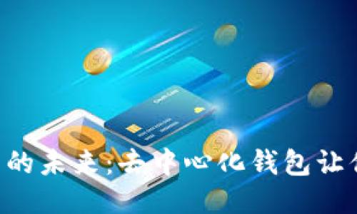 以太坊钱包的未来：去中心化钱包让你爱不释手！