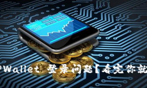 怎么解决 TPWallet 登录问题？看完你就能轻松搞定！