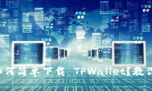 安卓手机如何简单下载 TPWallet？教你快速入门！