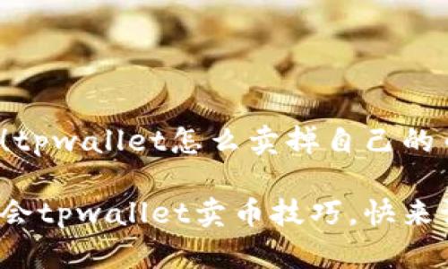 很简单！tpwallet怎么卖掉自己的币？
brbr
轻松学会tpwallet卖币技巧，快来试试吧！