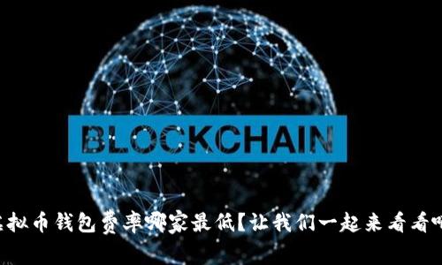 虚拟币钱包费率哪家最低？让我们一起来看看吧！