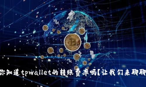 “你知道tpwallet的转账费率吗？让我们来聊聊！”