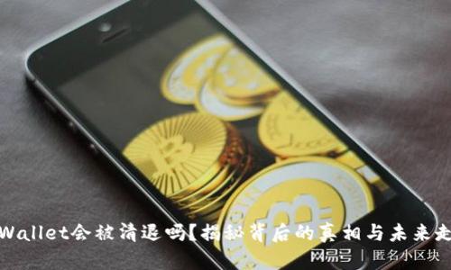 TPWallet会被清退吗？揭秘背后的真相与未来走向