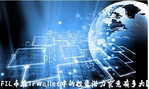 
FIL币在TPWallet中的投资潜力究竟有多大？