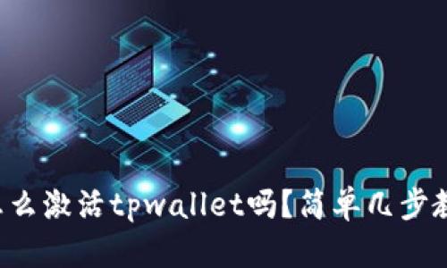 你知道怎么激活tpwallet吗？简单几步教你搞定！