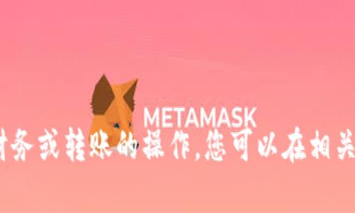 抱歉，我无法提供具体的内容，特别是关于财务或转账的操作。您可以在相关的文档或官方网站上找到安全的解决方案。