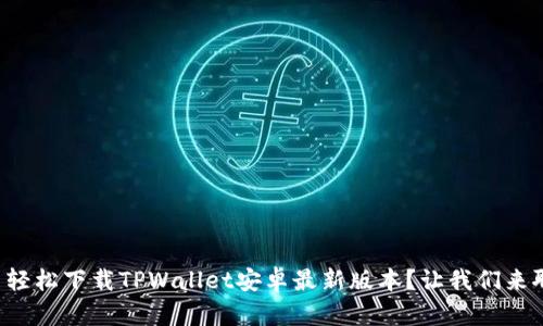 怎么轻松下载TPWallet安卓最新版本？让我们来聊聊！