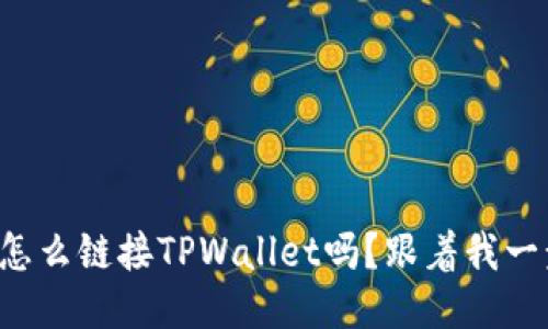 你知道怎么链接TPWallet吗？跟着我一步步来！