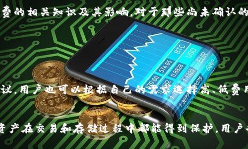 jiaotiTPWallet取消交易需要支付矿工费吗？/jiaoti
TPWallet, 取消交易, 矿工费, 数字货币/guanjianci

什么是TPWallet？
TPWallet是一款为数字货币用户提供便捷服务的钱包应用，它支持多种加密货币管理，用户可以通过该平台方便地进行交易、存储和资产管理。近年来，随着区块链技术的迅猛发展，越来越多的用户选择数字货币进行投资和交易，TPWallet因其用户友好的界面和安全可靠的性能而成为许多人的首选。

交易的基本概念
在深入探讨取消交易是否需要矿工费之前，我们先来了解一下什么是交易。数字货币交易涉及将资产从一个地址转移到另一个地址，这一过程通常需要用户在网络上进行一番确认。而每一笔交易都需要矿工费，这是为了激励矿工验证交易并将其添加到区块链中的费用。这一机制确保了网络的安全性和效率。

如何操作TPWallet中的交易？
在TPWallet中，交易操作相对简单，用户只需按照以下步骤即可顺利进行：
ol
    li打开TPWallet应用，确保您已经登录了自己的账户。/li
    li选择您希望进行交易的数字货币，并输入接收方地址及交易金额。/li
    li在确认交易信息后，点击“发送”按钮。/li
    li系统将提示您确认交易，并计算出相应的矿工费，用户可选择接受或调整矿工费。/li
/ol
成功发送后，交易将被广播至区块链网络，待矿工验证并确认后，资产将成功转移到目标地址。

TPWallet取消交易的操作步骤
在某些情况下，用户可能希望取消已经提交的交易。针对这一需求，TPWallet提供了一定的操作支持。一般来说，用户可以通过以下步骤取消交易：
ol
    li在TPWallet界面中，找到“交易记录”选项，查看您的待处理交易。/li
    li在待处理交易中，找到您希望取消的交易，点击进入详细信息。/li
    li如果该交易尚未被确认，系统将显示取消交易的选项。点击“取消交易”按钮。/li
    li系统将要求您确认取消操作，确认后即可完成取消。/li
/ol

取消交易是否需要矿工费？
这是很多用户关注的一个重要问题。根据加密货币网络的特性，通常情况下，取消交易不需要支付矿工费。原因在于，如果交易已经被提交但尚未得到确认，用户可以简单地将其标记为未完成并取消，系统将会自由地释放这笔交易，这并不会花费额外的矿工费用。
然而，如果交易已经被确认并已经在区块链上记录，那么取消交易的需求就变得复杂了。在这种情况下，用户将无法单方面取消交易。即便某些平台可能会提供回滚功能，但通常还是要等待交易对方同意并进行对应的处理。也就是说，确认后的交易是不可逆的，用户需要对此有清楚的认知。

为何需要关注矿工费？
矿工费的存在并非是随机的。其主要目的是为了激励矿工们对交易进行验证和确认。矿工费通常与网络的繁忙程度密切相关，当交易需求高时，矿工费也会随之上涨。因此，当用户选择进行交易时，适当地设置矿工费就显得尤为重要，直接影响到交易的处理速度。
在TPWallet中，用户能够自主选择矿工费的金额。一般来说，费用越高，交易被确认的速度越快。但如果用户对速度没有特别严格的要求，可以选择较低的费用。不过，这可能意味着交易会在网络繁忙时出现延迟确认的情况。

总结
TPWallet作为一个优秀的数字货币钱包，提供了丰富的用户体验和便利的操作流程。用户在进行交易、取消交易时，有必要了解矿工费的相关知识及其影响。对于那些尚未确认的交易，用户可以顺利取消且不需支付额外的矿工费；而已确认的交易，用户则需理性看待不可逆转的特性。
理解这些基础知识，不仅能帮助用户合理管理其数字资产，也能提升其在交易过程中的自主决策能力。

可能相关的问题

h41. 如何选择合适的矿工费？/h4
在选择矿工费时，用户可以参考多种工具和数据，例如网络的当前交易拥堵情况、平均确认时间等。TPWallet会根据网络状况提供建议，用户也可以根据自己的需求选择高、低费用，达到最佳的交易体验。

h42. TPWallet的安全性如何？/h4
安全性是选用任何数字钱包时最重要的因素之一。TPWallet采用了多种加密技术，并支持多重签名及冷存储功能，确保用户的数字资产在交易和存储过程中都能得到保护。用户也应该定期更新应用程序，保持账户的安全性。