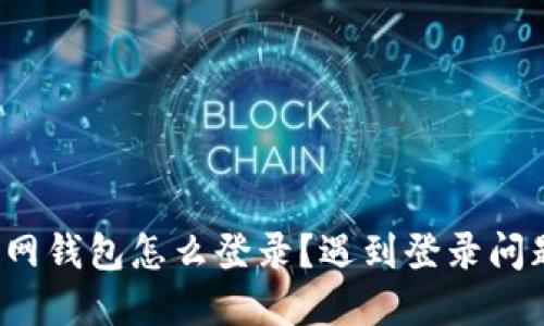 比特币官网钱包怎么登录？遇到登录问题怎么办？