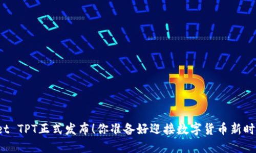 TPWallet TPT正式发布！你准备好迎接数字货币新时代了吗？