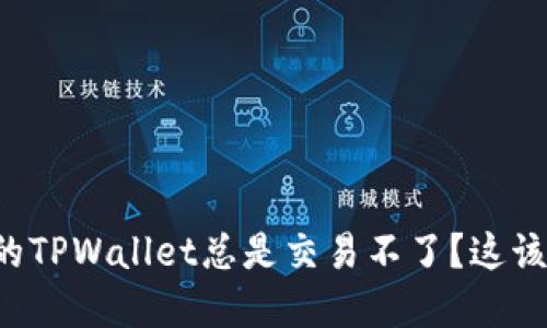 为什么我的TPWallet总是交易不了？这该如何解决？