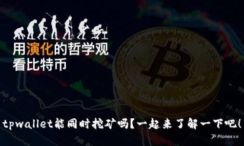 tpwallet能同时挖矿吗？一起来了解一下吧！