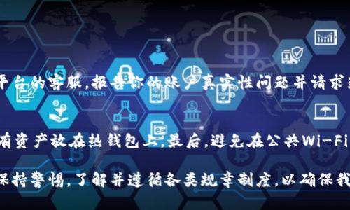   USDT钱包地址被冻结了？来看看怎么解冻！ / 
 guanjianci USDT, 钱包地址, 冻结, 解冻 /guanjianci 

一、USDT钱包地址被冻结的原因
在数字货币交易中，USDT（Tether）作为一种广受欢迎的稳定币，常被用作为法币的替代。然而，许多用户在使用USDT的时候，可能会遇到钱包地址被冻结的困扰。这背后通常有几个原因。
首先，交易所或钱包服务平台可能对某些账户进行风险监测。当你的账户存在异常交易、频繁提现、或者与可疑地址交互时，系统会提高警惕，可能会采取冻结措施以保护用户资产。其次，一些地区可能对加密货币实施了严格的监管，如果你的操作违反当地法律，钱包地址也可能被相关机构冻结。
另外，有时候，用户可能无意中与黑市交易或者涉及洗钱活动相关的地址进行交易，这种情况下，系统为了防止违法行为，可能会采取冻结措施。

二、如何确认钱包地址被冻结
在你发觉USDT钱包地址可能被冻结时，第一步是通过交易所或钱包服务平台的官方网站进行确认。通常来说，平台会有公告或更新提示已被冻结的账户。
同时，你可以尝试进行一笔小额交易，如果交易未能成功，系统可能会给出提示，说明账户存在问题。为了确认冻结的具体情况，用户还可以联系平台的客服，描述你的情况并询问相关信息。

三、解冻USDT钱包地址的步骤
如果确认钱包地址被冻结，接下来就是解冻的过程。请按照以下步骤操作：

h41. 联系客服/h4
最快的方式是联系你所使用平台的客服。详细说明冻{