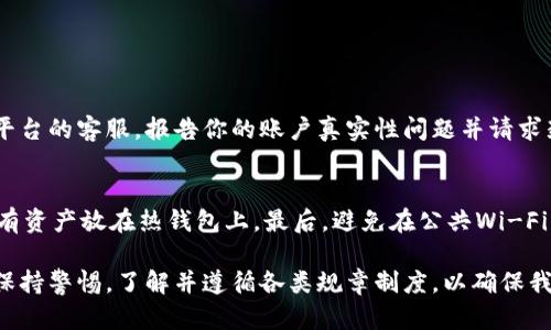   USDT钱包地址被冻结了？来看看怎么解冻！ / 
 guanjianci USDT, 钱包地址, 冻结, 解冻 /guanjianci 

一、USDT钱包地址被冻结的原因
在数字货币交易中，USDT（Tether）作为一种广受欢迎的稳定币，常被用作为法币的替代。然而，许多用户在使用USDT的时候，可能会遇到钱包地址被冻结的困扰。这背后通常有几个原因。
首先，交易所或钱包服务平台可能对某些账户进行风险监测。当你的账户存在异常交易、频繁提现、或者与可疑地址交互时，系统会提高警惕，可能会采取冻结措施以保护用户资产。其次，一些地区可能对加密货币实施了严格的监管，如果你的操作违反当地法律，钱包地址也可能被相关机构冻结。
另外，有时候，用户可能无意中与黑市交易或者涉及洗钱活动相关的地址进行交易，这种情况下，系统为了防止违法行为，可能会采取冻结措施。

二、如何确认钱包地址被冻结
在你发觉USDT钱包地址可能被冻结时，第一步是通过交易所或钱包服务平台的官方网站进行确认。通常来说，平台会有公告或更新提示已被冻结的账户。
同时，你可以尝试进行一笔小额交易，如果交易未能成功，系统可能会给出提示，说明账户存在问题。为了确认冻结的具体情况，用户还可以联系平台的客服，描述你的情况并询问相关信息。

三、解冻USDT钱包地址的步骤
如果确认钱包地址被冻结，接下来就是解冻的过程。请按照以下步骤操作：

h41. 联系客服/h4
最快的方式是联系你所使用平台的客服。详细说明冻{