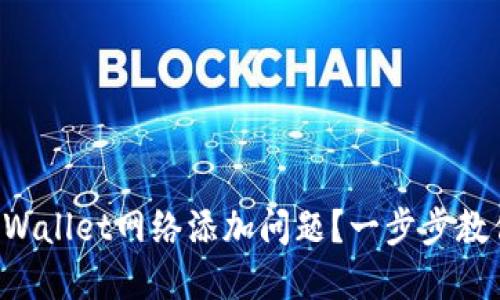 如何解决TPWallet网络添加问题？一步步教你轻松搞定！