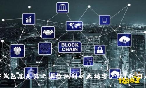 为什么TP钱包总是显示未检测到以太坊客户端？我们来聊聊吧！