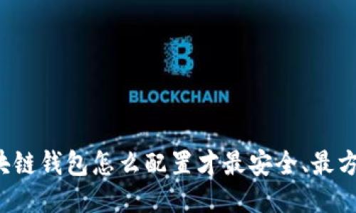 区块链钱包怎么配置才最安全、最方便？
