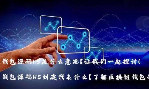 区块链钱包源码h5是什么意思?让我们一起探讨!
区块链钱包源码H5到底代表什么?了解区块链钱包的秘密!