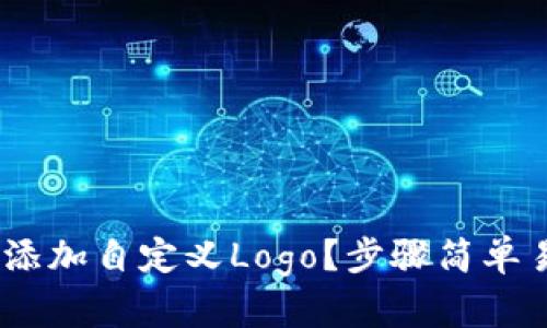 如何在TPWallet中添加自定义Logo？步骤简单易懂，让我们一起看！