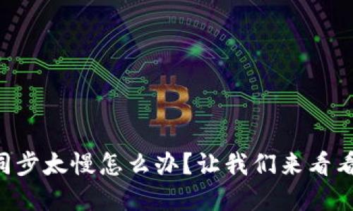 以太坊钱包同步太慢怎么办？让我们来看看解决方法吧！