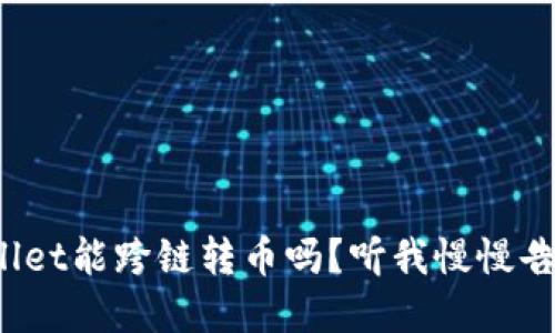 tpwallet能跨链转币吗？听我慢慢告诉你！