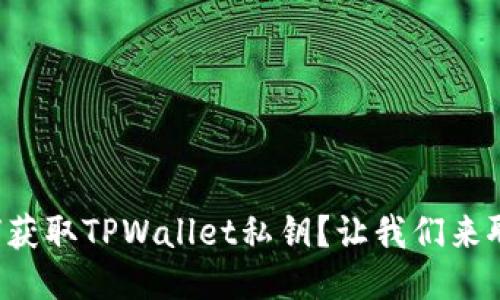 如何获取TPWallet私钥？让我们来聊聊！