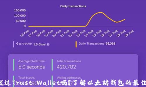 
你听说过Trust Wallet吗？了解以太坊钱包的最佳选择！