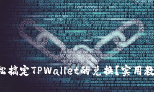 如何轻松搞定TPWallet的兑换？实用教程来了！