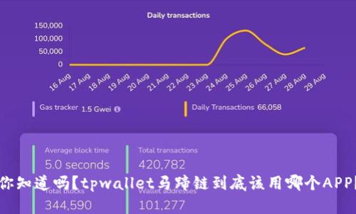 你知道吗？tpwallet马蹄链到底该用哪个APP？