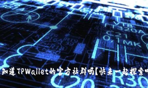 想知道TPWallet的官方社群吗？快来一起探索吧！