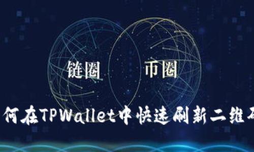 如何在TPWallet中快速刷新二维码？