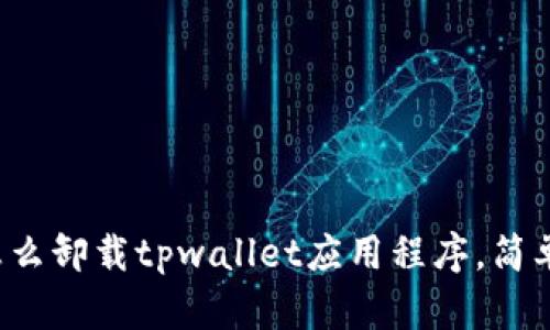 轻松教你怎么卸载tpwallet应用程序，简单几步搞定！