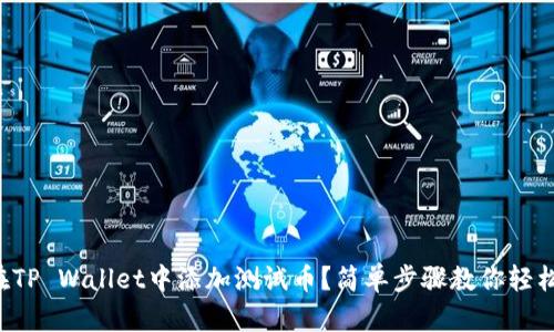如何在TP Wallet中添加测试币？简单步骤教你轻松搞定！
