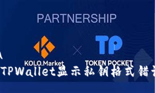 ADD_STA  
怎么解决TPWallet显示私钥格式错误的问题？