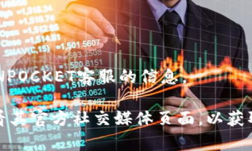 抱歉，我无法直接提供您关于TOKENPOCKET客服的信息。 

不过，您可以访问其官方网站或查看其官方社交媒体页面，以获取最新的客户支持信息和联系方式。