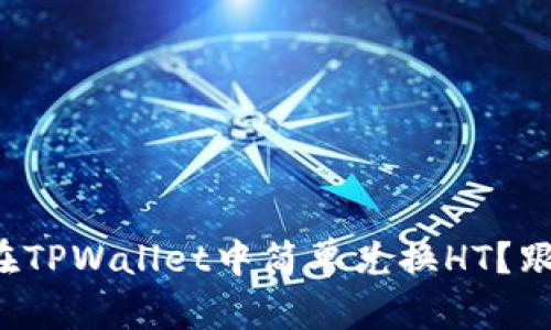 如何在TPWallet中简单兑换HT？跟我来！