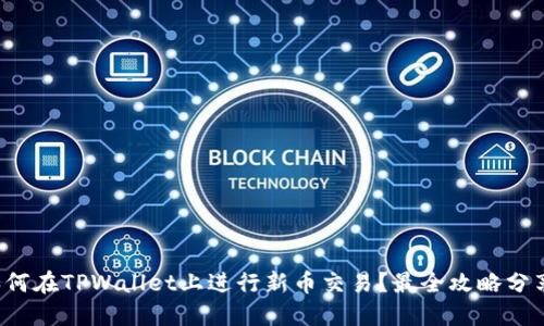 如何在TPWallet上进行新币交易？最全攻略分享！