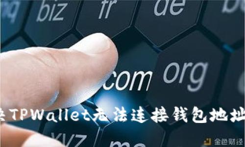 如何解决TPWallet无法连接钱包地址的问题？