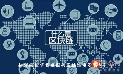 如何轻松下载中国的区块链电子钱包？