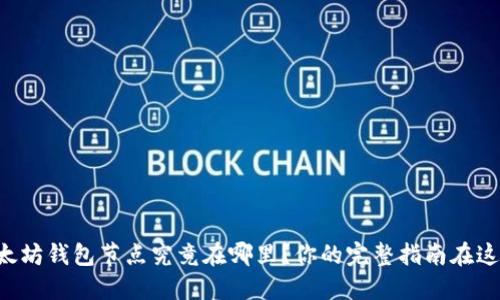 以太坊钱包节点究竟在哪里？你的完整指南在这里！