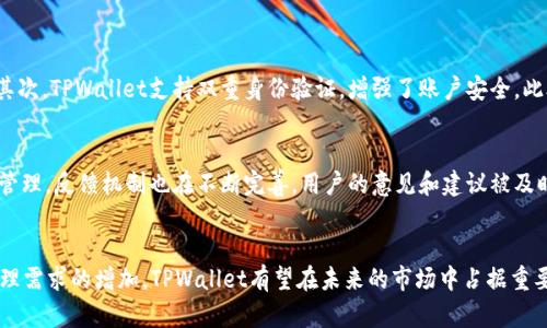    TPWallet未来发展前景探讨：长远投资还是短期炒作？ / 
 guanjianci  TPWallet, 加密钱包, 数字资产, 投资前景 /guanjianci 

引言：TPWallet是什么？
在加密货币的浪潮中，各种各样的钱包应运而生，保护用户的数字资产，方便快捷地进行交易，而TPWallet作为一种新颖的数字钱包，吸引了越来越多的关注。那么，TPWallet到底是什么？它的功能和特点有哪些？我们将从多方面探讨TPWallet的现状及其未来前景。

TPWallet的功能与特点
TPWallet作为一款多功能数字资产管理工具，提供了包括资产管理、交易所链接、社区互动等多种服务。用户可以在TPWallet中安全地存储、发送和接收各种主流加密货币，同时还可与去中心化应用（DApp）进行交互，体验丰富的区块链生态。

其中，TPWallet尤其注重用户体验，界面友好，操作简单，即使是第一次接触加密货币的用户，也能快速上手。此外，TPWallet提供了多种安全选项，包括私钥本地存储、加密备份等，确保用户资产安全。

区块链市场的发展趋势
随着全球范围内对区块链技术的认可和接受，加密货币市场也在逐渐成熟。根据市场研究，2023年全球加密货币市场规模已达到数千亿美元，预计未来几年将继续快速增长。这一趋势将对TPWallet这样的数字钱包产生积极影响。

尤其是随着DeFi（去中心化金融）和NFT（非同质化代币）的兴起，数字资产管理的需求日益增加，TPWallet正好迎合了这一需求，相信它将会在未来的市场竞争中占据一席之地。

TPWallet的竞争对手
在加密钱包领域，有许多竞争对手，如MetaMask、Trust Wallet、Coinomi等。这些钱包都拥有自己的特色和用户群体。从某种程度上说，竞争越激烈，也意味着市场潜力越大。TPWallet在这场竞争中，将如何突围成为用户的首选，值得关注。

TPWallet需要不断提高自身的安全性和易用性，通过推出更多创新功能，吸引并留住用户。此外，构建一个活跃的社区，增加用户的粘性也是TPWallet未来发展的关键。

用户体验的
为了在竞争中脱颖而出，TPWallet应重视用户反馈，定期进行软件更新，操作流程。例如，简化DApp的接入流程、提高交易的处理速度、降低手续费等，都是提升用户体验的有效方式。

此外，TPWallet可以通过与知名交易所合作，推出更多用户认可的功能来提升自身价值。这些操作不仅能增强用户的使用感受，还能为TPWallet带来更多的商业机会。

安全性分析
安全性是数字钱包最为关注的问题之一。在TPWallet的设计过程中，开发团队对此问题给予了极大的重视。一方面，TPWallet采用了多层安全保障措施，如私钥的加密存储、双重身份验证等；另一方面，定期进行安全审计和漏洞检测，保障用户的数字资产不受损失。

随着黑客攻击事件的频繁，用户对数字资产安全的关注度也在日益增加。因此，TPWallet必须持续强化安全性，才能赢得用户信任。

社区建设与用户互动
创建一个活跃的用户社区对于TPWallet的长远发展至关重要。用户社区不仅能为TPWallet提供反馈，还能通过口耳相传进行营销。TPWallet可以通过社交媒体、论坛等平台，与用户保持良好的沟通，及时解决他们的问题，从而提升用户满意度。

此外，TPWallet还可以举办一些线上线下活动，鼓励用户参与各种活动，如知识分享会、投资策略讨论等，增加用户之间的互动，进一步增强社区凝聚力。

TPWallet的未来前景分析
综合各方面的信息，TPWallet的发展前景依然乐观。尽管在市场竞争中面临诸多挑战，但其独特的功能和不断的用户体验都有助于吸引更多用户。在数字资产管理日益普及的趋势下，TPWallet有能力借助这一波浪潮，实现快速发展。

常见问题解答

问题1：TPWallet的安全性如何？
TPWallet在安全性方面采取了多重措施。首先，用户的私钥存储在本地，并且采用加密形式，避免了直接接触互联网带来的风险。其次，TPWallet支持双重身份验证，增强了账户安全。此外，TPWallet定期进行安全审计，确保系统的稳定与安全。因此，总体上，TPWallet在安全性方面是值得信赖的。

问题2：TPWallet的用户体验如何？
TPWallet的设计注重用户体验，界面简洁友好，便于操作。同时，TPWallet支持多种数字资产，用户可以根据自己的需求进行灵活管理。反馈机制也在不断完善，用户的意见和建议被及时采纳并实施，确保产品能够与用户的期待保持一致。总体来看，TPWallet的用户体验表现良好，适合新手与老手使用。

总结
TPWallet作为一款新兴的数字钱包，具备良好的功能性和安全性，在激烈的市场竞争中展现出了其独特的魅力。随着数字资产管理需求的增加，TPWallet有望在未来的市场中占据重要位置。虽然仍需面对许多挑战和机遇，但只要继续产品、增强安全性以及深化用户互动，TPWallet的未来发展前景将会更加光明。