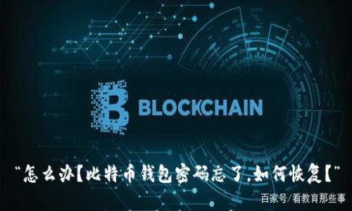 “怎么办？比特币钱包密码忘了，如何恢复？”