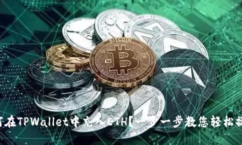 如何在TPWallet中充入ETH？一步一步教您轻松操作！