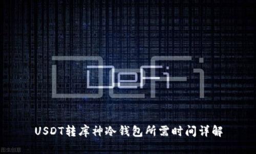 USDT转库神冷钱包所需时间详解