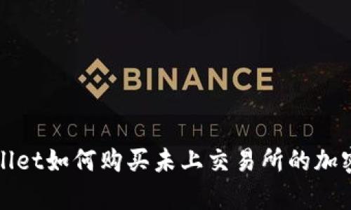 tpwallet如何购买未上交易所的加密货币