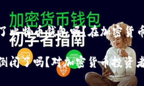 wallet关闭了比特币钱包吗？在加密货币市场的影响

比特币钱包倒闭了吗？对加密货币投资者的影响分析