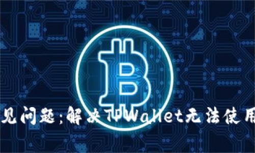 TPWallet常见问题：解决TPWallet无法使用的详尽指南
