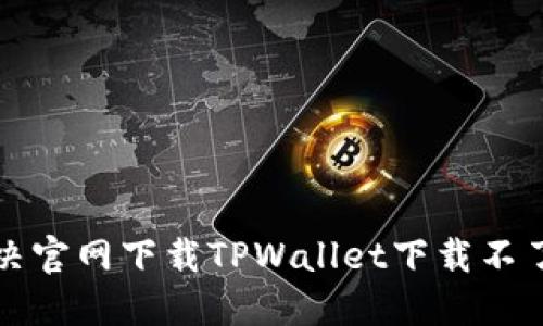 如何解决官网下载TPWallet下载不了的问题